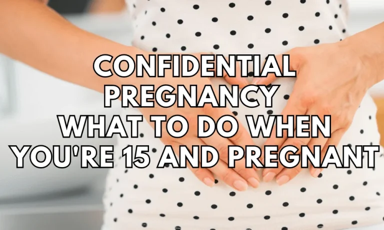 Confidential Pregnancy: What to Do When You’re 15 and Pregnant