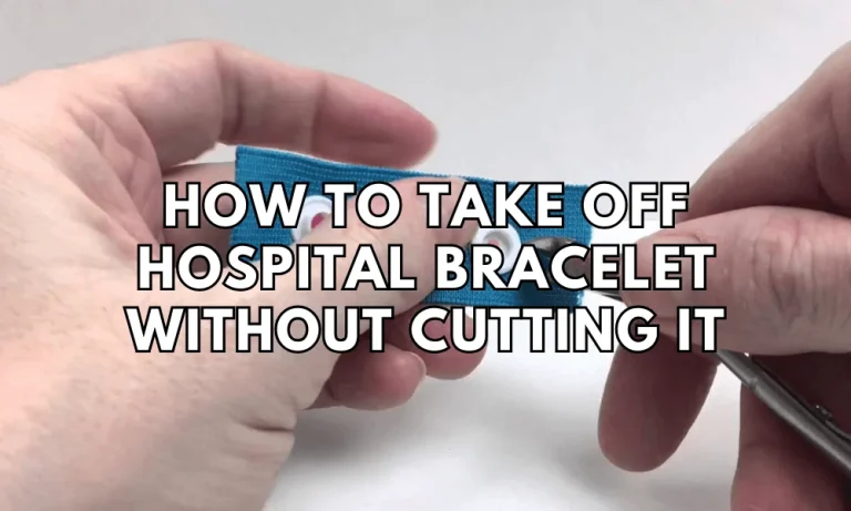 How to Remove a Hospital Bracelet Without Cutting: Tips and Tricks