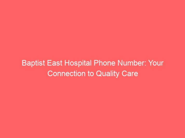 Baptist East Hospital Phone Number: Your Connection to Quality Care