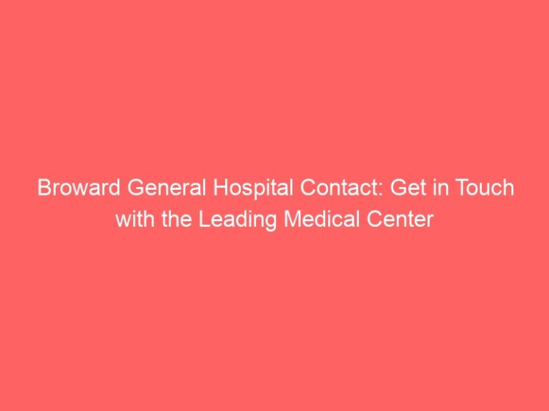 Broward General Hospital Contact: Get in Touch with the Leading Medical Center