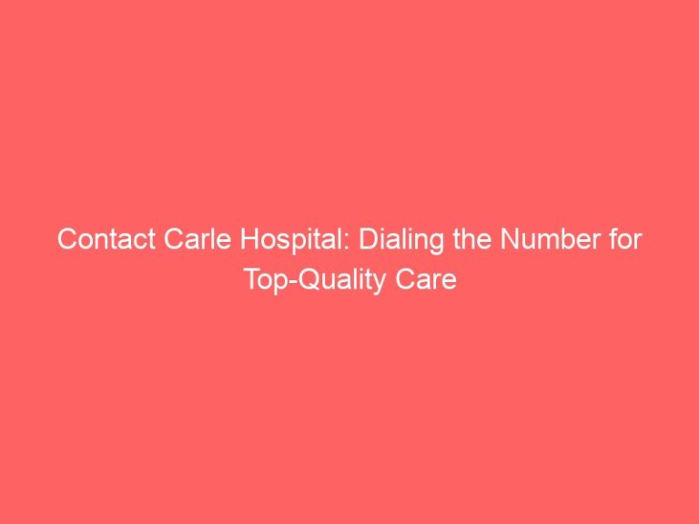 Contact Carle Hospital: Dialing the Number for Top-Quality Care
