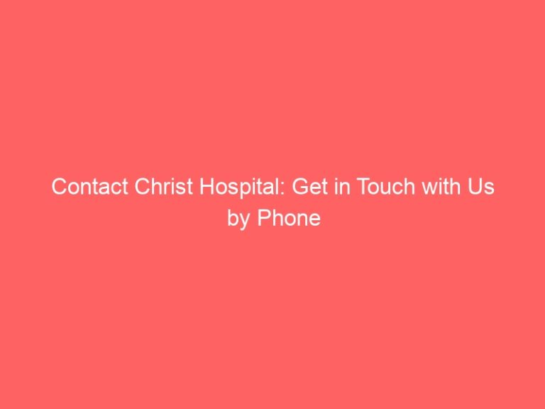 Contact Christ Hospital: Get in Touch with Us by Phone