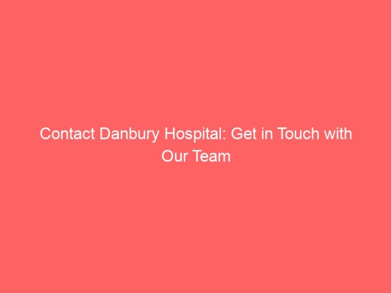 Contact Danbury Hospital: Get in Touch with Our Team