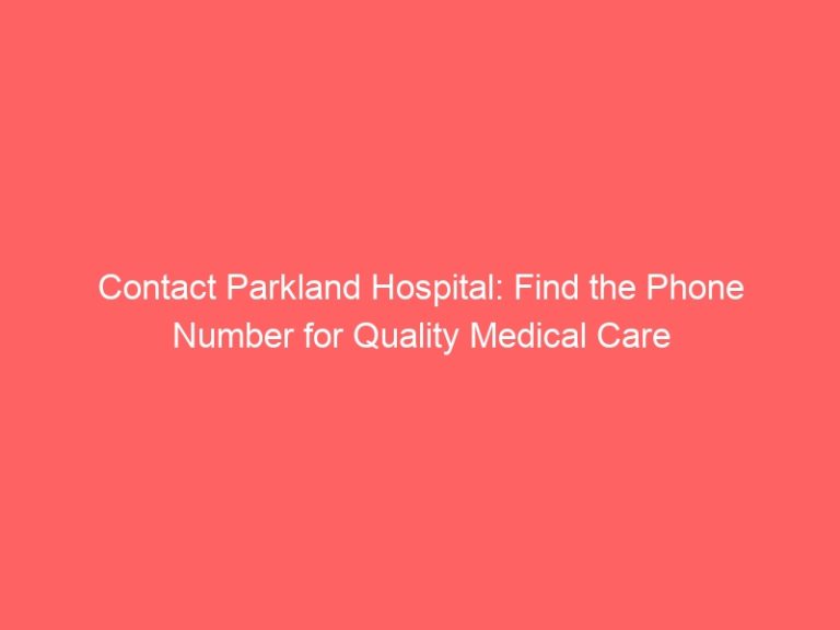 Contact Parkland Hospital: Find the Phone Number for Quality Medical Care