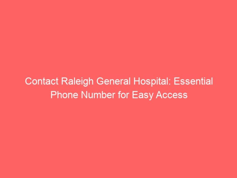 Contact Raleigh General Hospital: Essential Phone Number for Easy Access