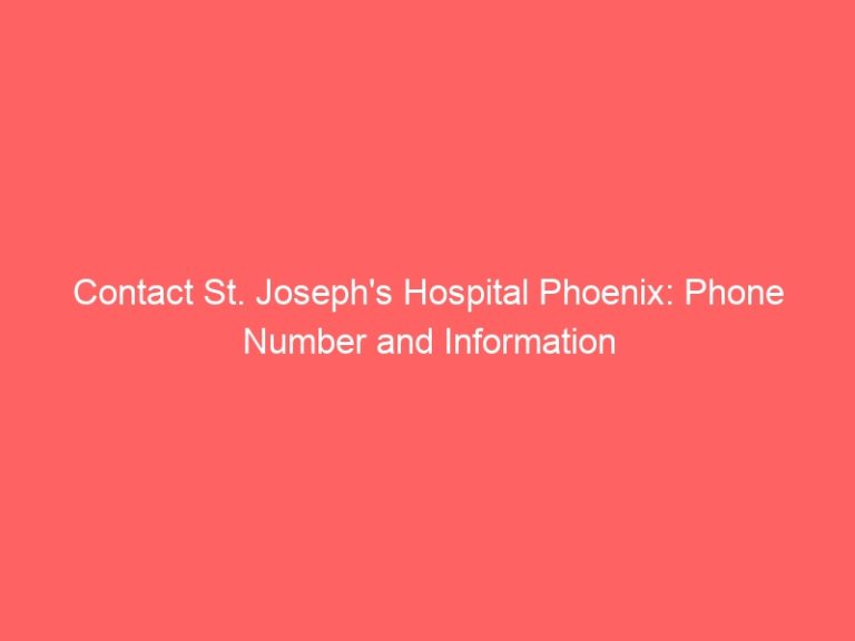 Contact St. Joseph’s Hospital Phoenix: Phone Number and Information