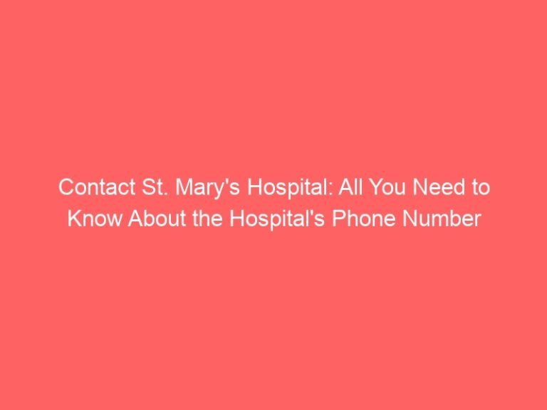 Contact St. Mary’s Hospital: All You Need to Know About the Hospital’s Phone Number