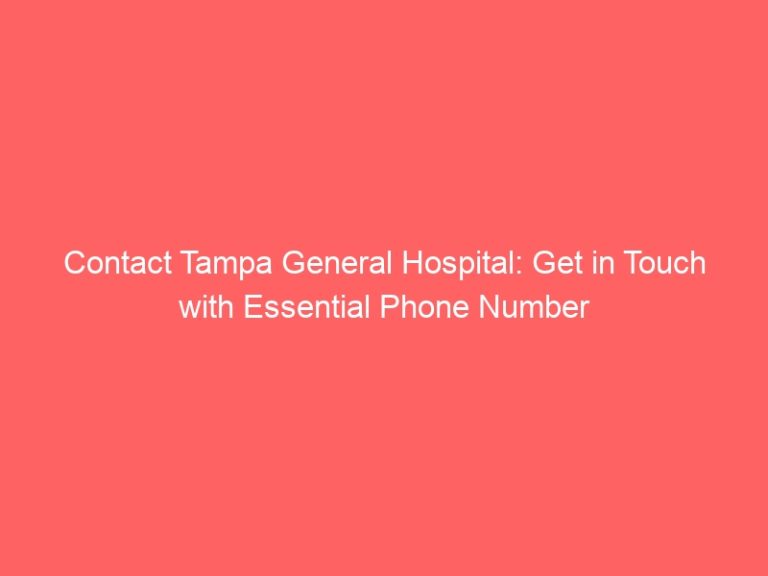 Contact Tampa General Hospital: Get in Touch with Essential Phone Number