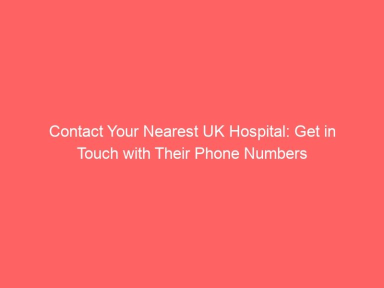 Contact Your Nearest UK Hospital: Get in Touch with Their Phone Numbers
