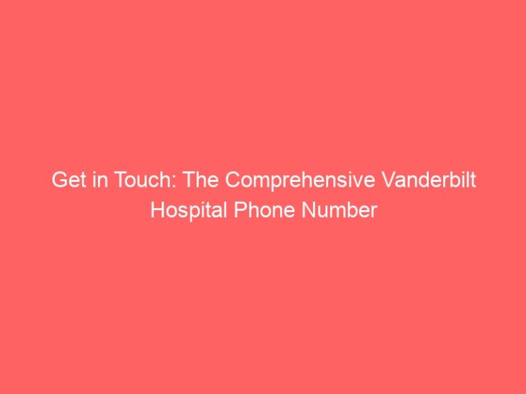 Get in Touch: The Comprehensive Vanderbilt Hospital Phone Number