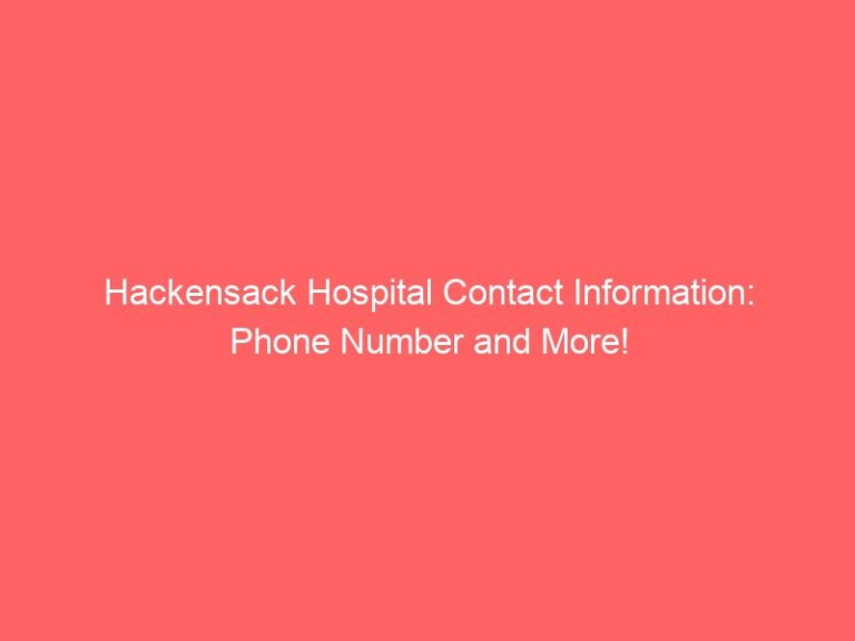 Hackensack Hospital Contact Information: Phone Number and More!