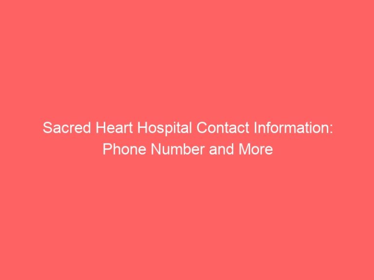 Sacred Heart Hospital Contact Information: Phone Number and More